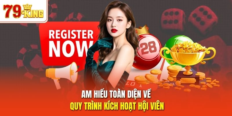 Am hiểu toàn diện về quy trình kích hoạt hội viên