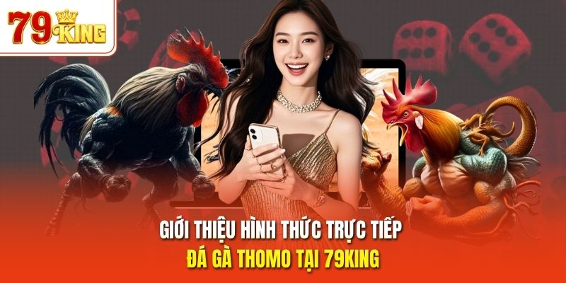 Giới thiệu hình thức trực tiếp đá gà Thomo tại 79King