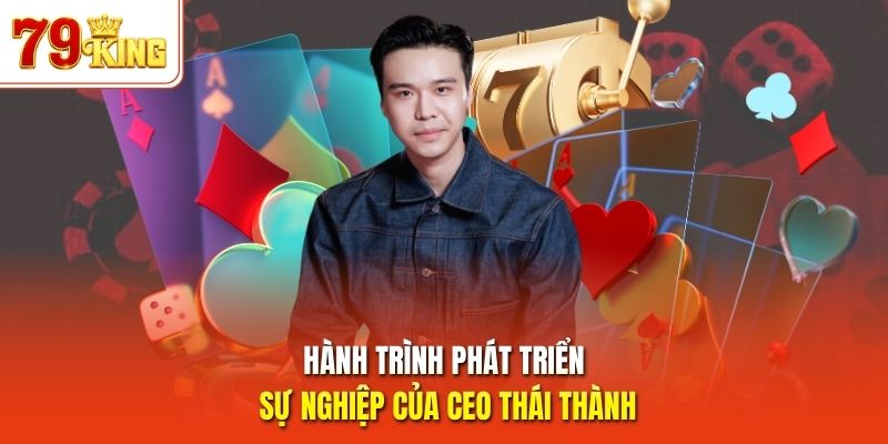 Hành trình phát triển sự nghiệp của CEO Thái Thành