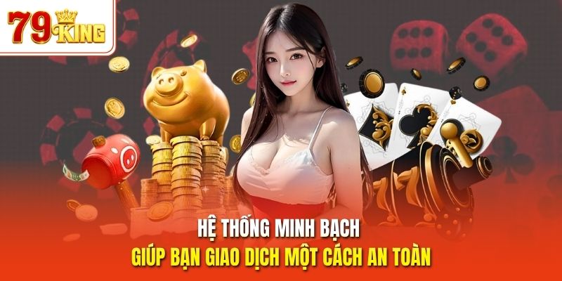 Hệ thống minh bạch giúp bạn giao dịch một cách an toàn