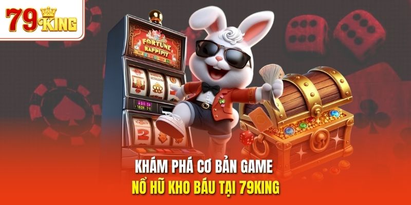 Khám phá cơ bản game nổ hũ Kho Báu tại 79King