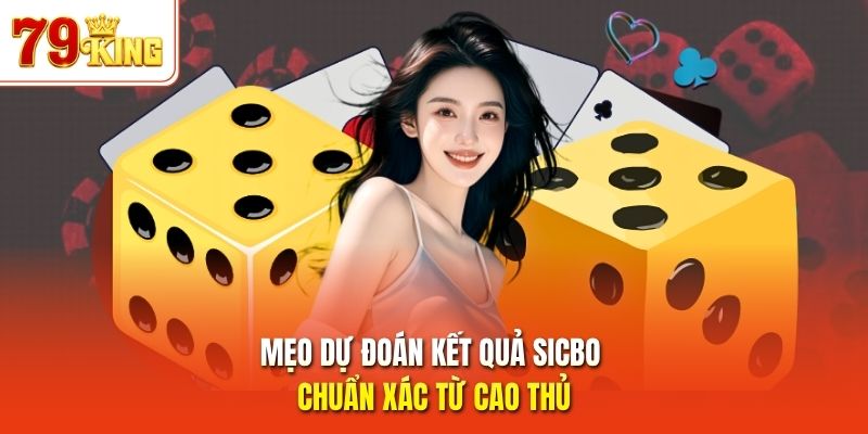 Mẹo dự đoán kết quả Sicbo chuẩn xác từ cao thủ