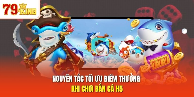 Nguyên tắc tối ưu điểm thưởng khi chơi bắn cá H5