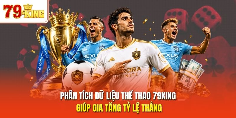 Phân tích dữ liệu thể thao 79King giúp gia tăng tỷ lệ thắng