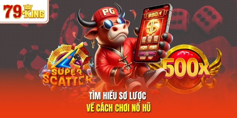 Tìm hiểu sơ lược về cách chơi nổ hũ