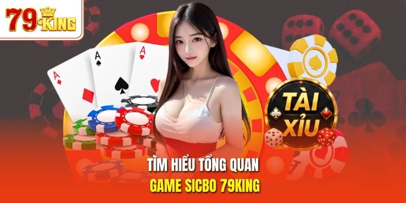 Tìm hiểu tổng quan game Sicbo 79King