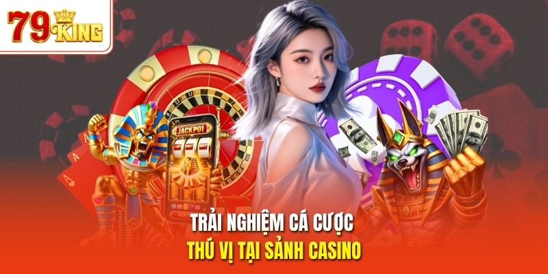 Trải nghiệm cá cược thú vị tại sảnh casino